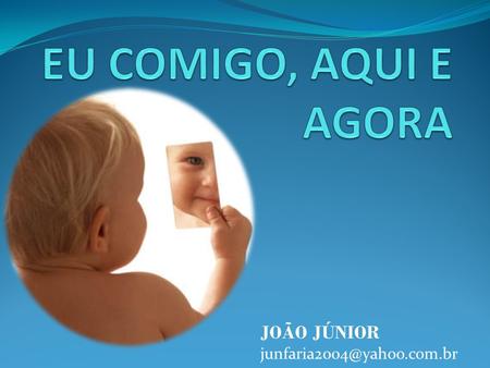 EU COMIGO, AQUI E AGORA JOÃO JÚNIOR junfaria2004@yahoo.com.br.