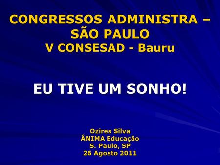 CONGRESSOS ADMINISTRA – SÃO PAULO V CONSESAD - Bauru EU TIVE UM SONHO
