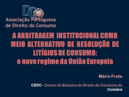 Mário Frota CEDC - Centro de Estudos de Direito do Consumo de Coimbra