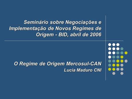O Regime de Origem Mercosul-CAN Lucia Maduro CNI