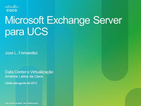© 2010 Cisco e/ou seus afiliados. Todos os direitos reservados. Microsoft Exchange Server para UCS Data Center e Virtualização América Latina da Cisco.