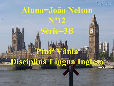 Aluno=João Nelson Nº12 Série=3B Profª Vânia Disciplina Língua Inglesa