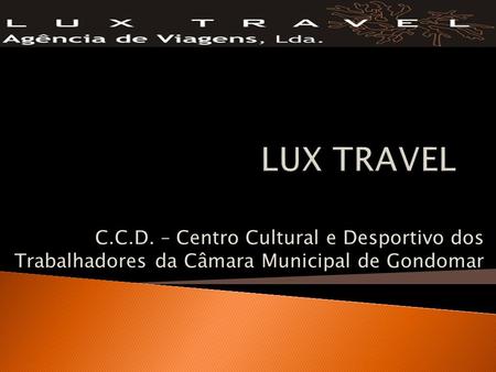 LUX TRAVEL C.C.D. – Centro Cultural e Desportivo dos Trabalhadores da Câmara Municipal de Gondomar.
