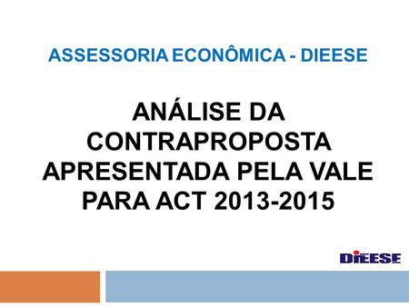 ASSESSORIA ECONÔMICA - DIEESE ANÁLISE DA CONTRAPROPOSTA APRESENTADA PELA VALE PARA ACT 2013-2015.