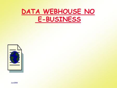 Jun/2000 DATA WEBHOUSE NO E-BUSINESS. Jun/2000 DATA WEBHOUSE NO E-BUSINESS.