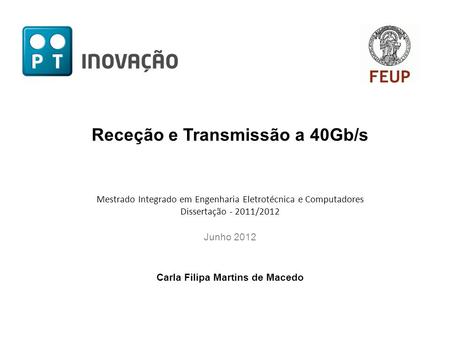 Receção e Transmissão a 40Gb/s Mestrado Integrado em Engenharia Eletrotécnica e Computadores Dissertação - 2011/2012 Junho 2012 Carla Filipa Martins de.