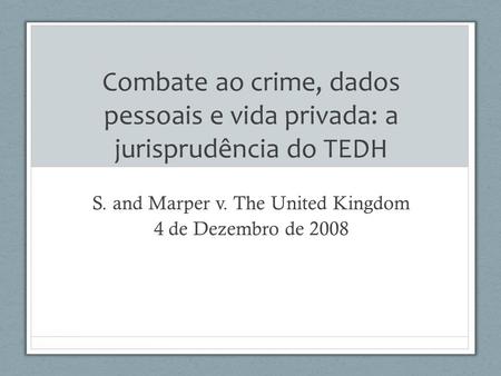 S. and Marper v. The United Kingdom 4 de Dezembro de 2008