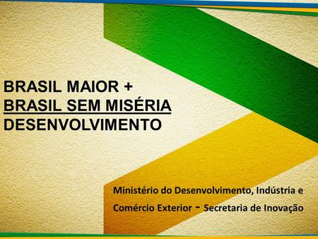 BRASIL MAIOR + BRASIL SEM MISÉRIA DESENVOLVIMENTO