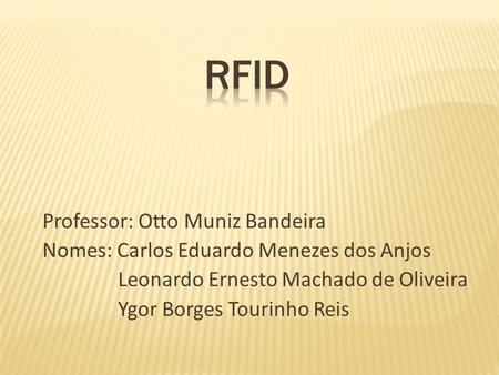 RFID Professor: Otto Muniz Bandeira