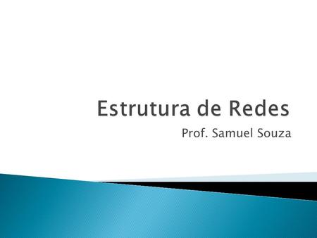 Estrutura de Redes Prof. Samuel Souza.