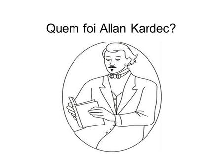 Quem foi Allan Kardec?.
