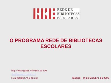 O PROGRAMA REDE DE BIBLIOTECAS ESCOLARES   Madrid, 14 de Outubro de 2005.