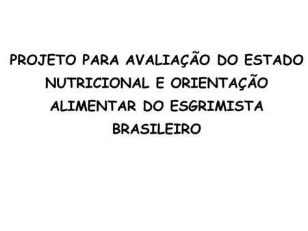 OBJETIVO GERAL Avaliar o estado nutricional dos atletas da esgrima brasileira. Oferecer orientação nutricional para a melhoria do desempenho físico.