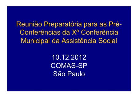 Reunião Preparatória para as Pré-Conferências da Xª Conferência Municipal da Assistência Social 10.12.2012 COMAS-SP São Paulo.