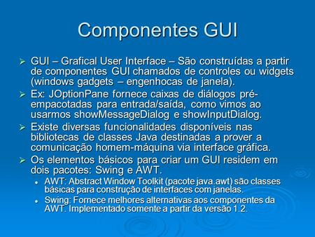 Componentes GUI GUI – Grafical User Interface – São construídas a partir de componentes GUI chamados de controles ou widgets (windows gadgets – engenhocas.
