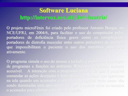 Software Luciana http://intervox.nce.ufrj.br/~beatriz/ O projeto microFênix foi criado pelo professor Antonio Borges, no NCE/UFRJ, em 2004/6, para facilitar.