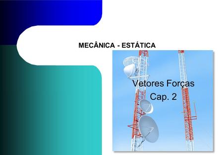 MECÂNICA - ESTÁTICA Vetores Forças Cap. 2.