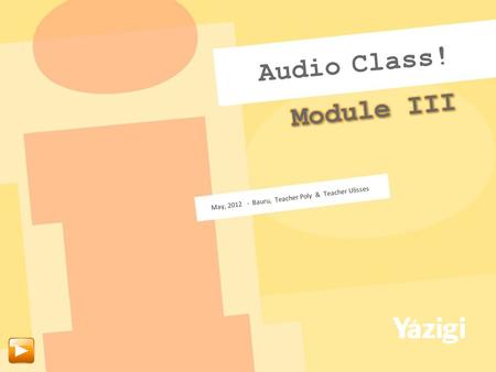 Class! Audio Module III May, 2012 - Bauru, Teacher Poly & Teacher Ulisses.