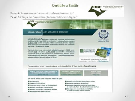 Certidão a Emitir Passo 1: Acesse ao site “www.oficioeletronico.com.br” Passo 2: Clique em Autenticação com certificado digital Qualquer dúvida entrar.