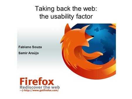 Taking back the web: the usability factor Fabiano Souza Samir Araújo.