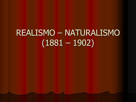 REALISMO – NATURALISMO (1881 – 1902)