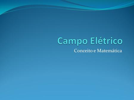 Campo Elétrico Conceito e Matemática.