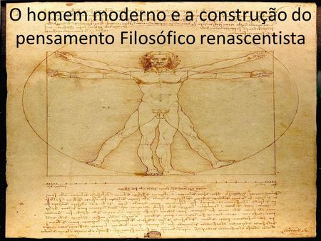 O homem moderno e a construção do pensamento Filosófico renascentista