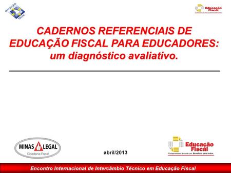 CADERNOS REFERENCIAIS DE EDUCAÇÃO FISCAL PARA EDUCADORES: um diagnóstico avaliativo. abril/2013.