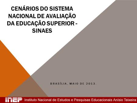 Cenários do Sistema Nacional de avaliação da educação superior - Sinaes Brasília, maio de 2013.