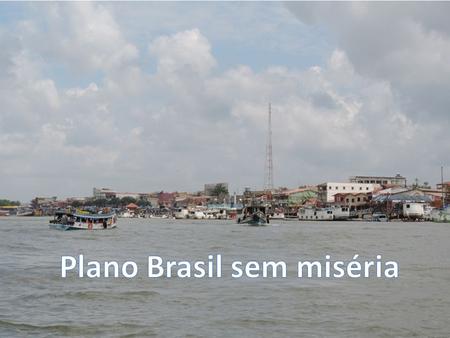 Plano Brasil sem miséria Plano Brasil sem miséria