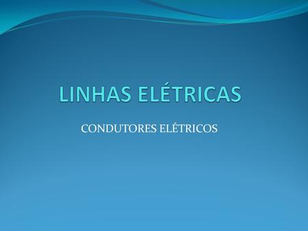 LINHAS ELÉTRICAS CONDUTORES ELÉTRICOS.