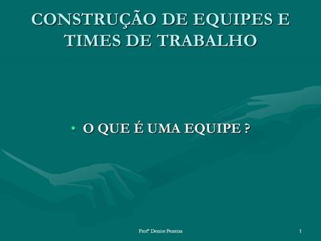 CONSTRUÇÃO DE EQUIPES E TIMES DE TRABALHO