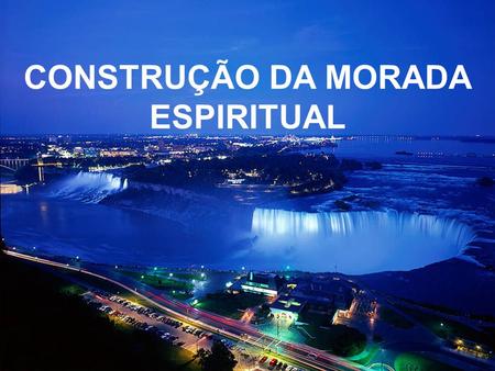 CONSTRUÇÃO DA MORADA ESPIRITUAL.