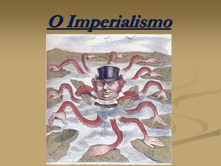O Imperialismo.