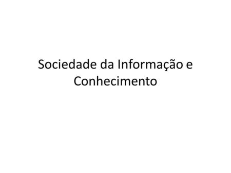 Sociedade da Informação e Conhecimento