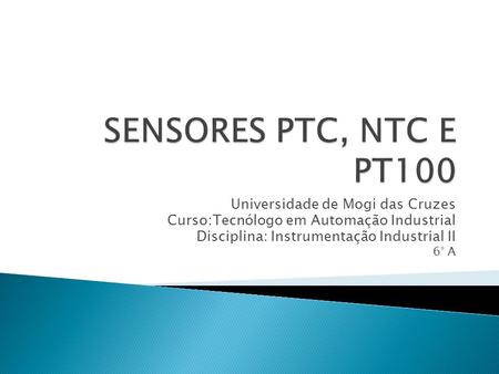 SENSORES PTC, NTC E PT100 Universidade de Mogi das Cruzes