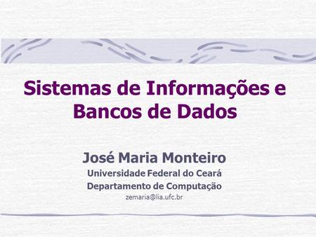 Sistemas de Informações e Bancos de Dados José Maria Monteiro Universidade Federal do Ceará Departamento de Computação