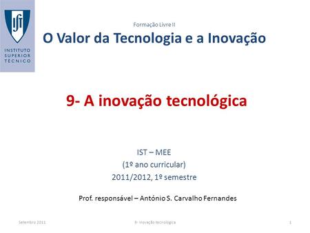 Setembro 20119- Inovação tecnológica1 9- A inovação tecnológica Formação Livre II O Valor da Tecnologia e a Inovação IST – MEE (1º ano curricular) 2011/2012,