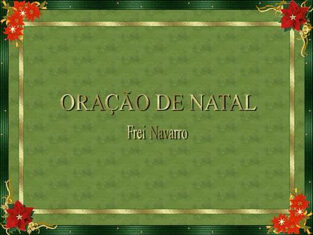 ORAÇÃO DE NATAL Frei Navarro.