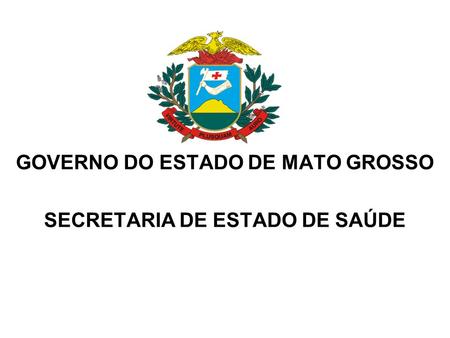 GOVERNO DO ESTADO DE MATO GROSSO SECRETARIA DE ESTADO DE SAÚDE