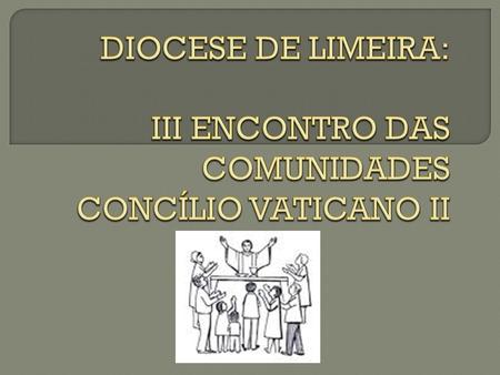 DIOCESE DE LIMEIRA: III ENCONTRO DAS COMUNIDADES CONCÍLIO VATICANO II
