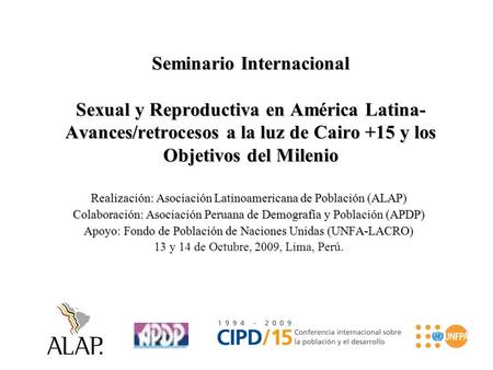 Seminario Internacional Sexual y Reproductiva en América Latina- Avances/retrocesos a la luz de Cairo +15 y los Objetivos del Milenio Realización: Asociación.