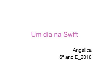 Um dia na Swift Angélica 6º ano E_2010.