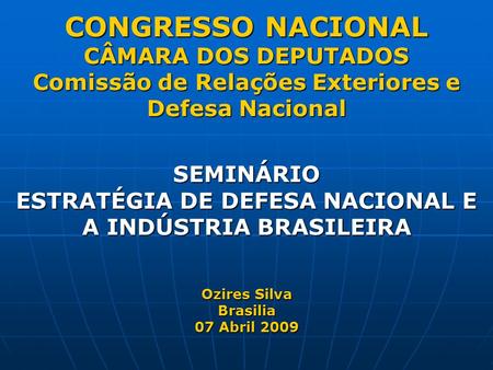 CONGRESSO NACIONAL CÂMARA DOS DEPUTADOS Comissão de Relações Exteriores e Defesa Nacional SEMINÁRIO ESTRATÉGIA DE DEFESA NACIONAL E A INDÚSTRIA BRASILEIRA.
