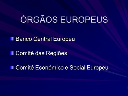 ÓRGÃOS EUROPEUS Banco Central Europeu Comité das Regiões