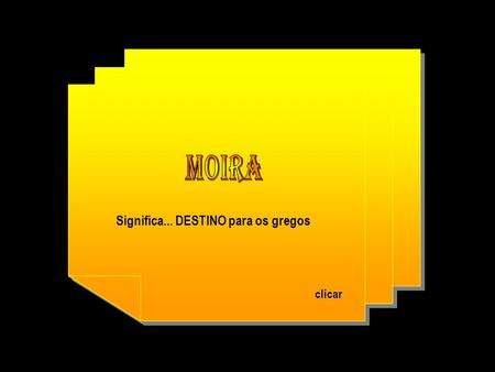 MOIRA Significa... DESTINO para os gregos clicar.