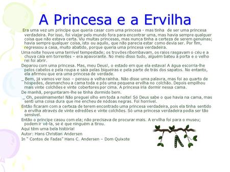 A Princesa e a Ervilha Era uma vez um príncipe que queria casar com uma princesa - mas tinha de ser uma princesa verdadeira. Por isso, foi viajar pelo.