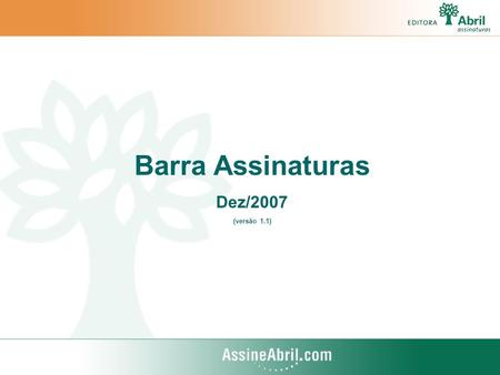Barra Assinaturas Dez/2007 (versão 1.1). Criar ambiente único e exclusivo de Assinaturas em todos os sites Abril, visando a padronização dos produtos.