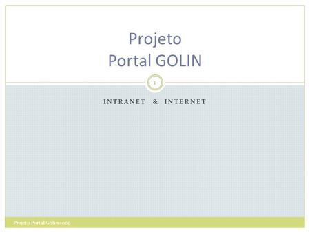 Projeto Portal GOLIN Intranet & Internet Projeto Portal Golin 2009.