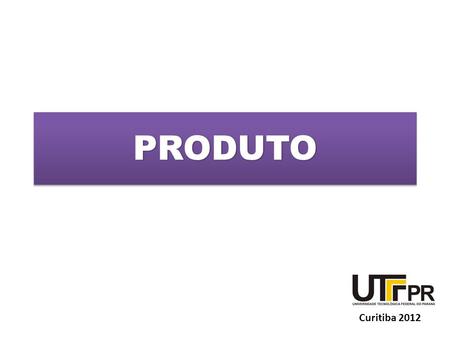 PRODUTOPRODUTO Curitiba 2012. *O produto será bem-sucedido se atender as necessidades dos consumidores. Necessidade.